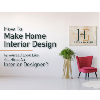 How To Make Home Interior Design by yourself Look Like You Hired An Interior Designer?